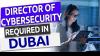 Director of Cybersecurity Required in Dubai