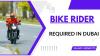 Bike Rider Required in Dubai